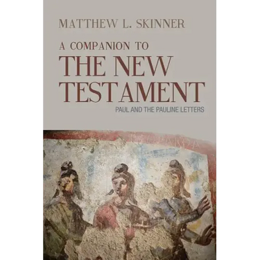 A Companion to the New Testament: Paul and the Pauline Letters