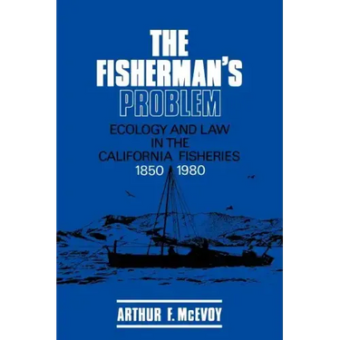 The Fisherman's Problem: Ecology and Law in the California Fisheries, 1850 1980