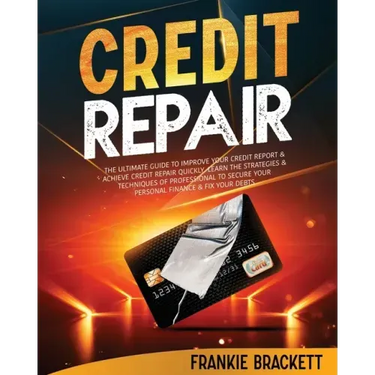 Credit Repair: The Ultimate Guide To Improve Your Credit Report & Achieve Credit Repair Quickly. Learn The Strategies & Techniques of