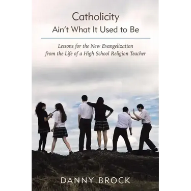 Catholicity Ain't What It Used to Be: Lessons for the New Evangelization from the Life of a High School Religion Teacher