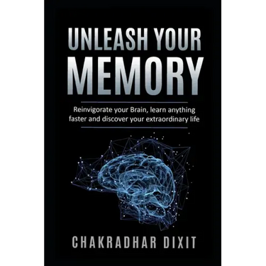 Unleash Your Memory: Reinvigorate Your Brain, Learn Anything Faster and Discover Your Extraordinary Life
