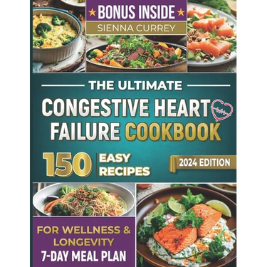 The Ultimate Congestive Heart Failure Cookbook: 150 Easy Recipes for Wellness & Longevity. 7-Day Meal Plan.