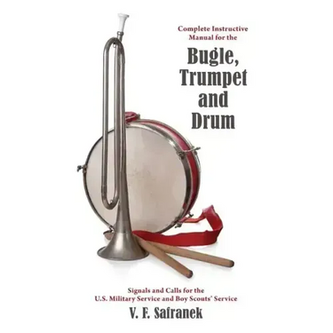 Complete Instructive Manual for the Bugle, Trumpet and Drum: Signals and Calls for the US Military Service and Boy Scouts' Service