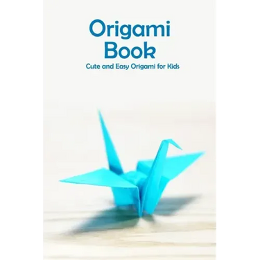 Origami Book: Cute and Easy Origami for Kids: Origami for Beginners