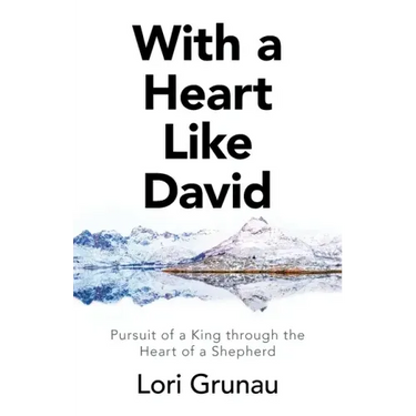 With a Heart Like David: Pursuit of a King Through the Heart of a Shepherd