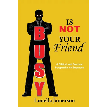 Busy Is Not Your Friend: A Biblical and Practical Perspective on Busyness