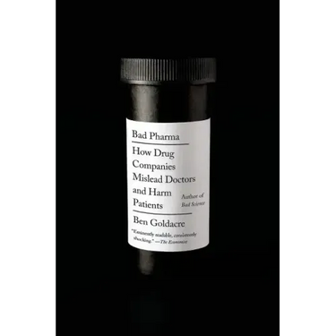 Bad Pharma: How Drug Companies Mislead Doctors and Harm Patients
