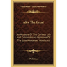 Alec The Great: An Account Of The Curious Life And Extraordinary Opinions Of The Late Alexander Woollcott