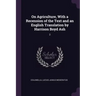 On Agriculture, With a Recension of the Text and an English Translation by Harrison Boyd Ash: 2