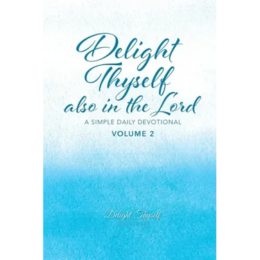 Delight Thyself Also In The Lord - Volume 2: a simple daily devotional