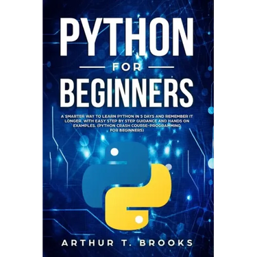 Python for Beginners: A Smarter Way to Learn Python in 5 Days and Remember it Longer. With Easy Step by Step Guidance and Hands on Examples.