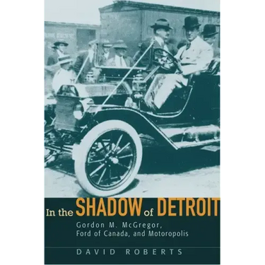 In the Shadow of Detroit: Gordon M. McGregor, Ford of Canada, and Motoropolis