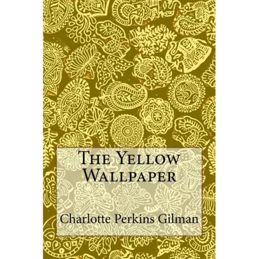 The Yellow Wallpaper: Charlotte Perkins Gilman