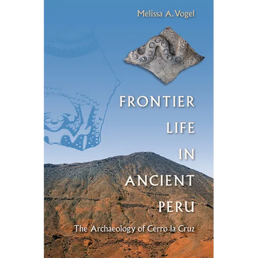 Frontier Life in Ancient Peru: The Archaeology of Cerro La Cruz