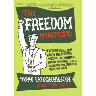 The Freedom Manifesto: How to Free Yourself from Anxiety, Fear, Mortgages, Money, Guilt, Debt, Government, Boredom, Supermarkets, Bills, Melancholy, P