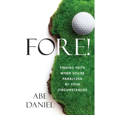 Fore!: Finding Faith When You're Paralyzed By Your Circumstances