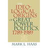The Ideological Origins of Great Power Politics, 1789-1989