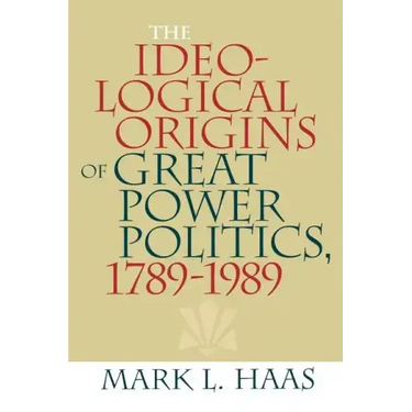 The Ideological Origins of Great Power Politics, 1789-1989