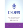 Ethereum: The Beginners Guide To Understanding Ethereum, Ether, Smart Contracts, Ethereum Mining, ICO, Cryptocurrency, Cryptocurrency Investing