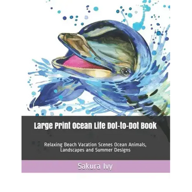 Large Print Ocean Life Dot-to-Dot Book: Relaxing Beach Vacation Scenes Ocean Animals, Landscapes and Summer Designs