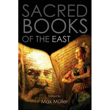 Sacred Books of the East: Including Selections from the Vedic Hyms, Zend-Avesta, Dhammapada, Upanishads, The Koran, and The Life of Buddha