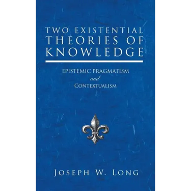 Two Existential Theories of Knowledge: Epistemic Pragmatism and Contextualism