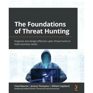 The Foundations of Threat Hunting: Organize and design effective cyber threat hunts to meet business needs