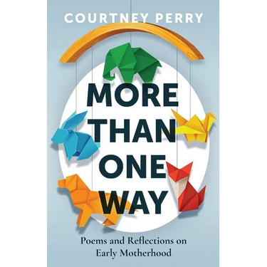 More Than One Way: Poems and Reflections on Early Motherhood