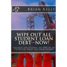 Wipe Out All Student Loan Debt--Now!: Unique solutions to the $1.45 Trillion debt accumulation