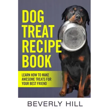 Dog Treat Recipe Book: Learn How To Make Treats For Your Best Friend