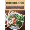 Vietnamese Cuisine: Bring Vietnamese Food To Your Kitchen With Delicious Recipes: Family Meals With Vietnamese Recipes
