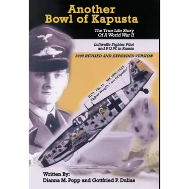 Another Bowl of Kapusta: The True Life Story of a World War II Luftwaffe Fighter Pilot and P.O.W. in Russia
