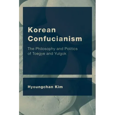 Korean Confucianism: The Philosophy and Politics of Toegye and Yulgok