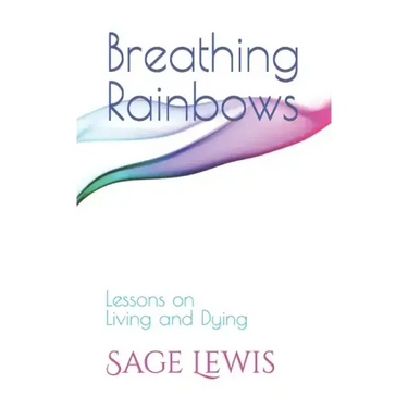 Breathing Rainbows: Lessons on Living and Dying