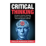 Critical Thinking: 30 Ways to Smarter Thinking, Better Problem Solving And Improved Decison Making