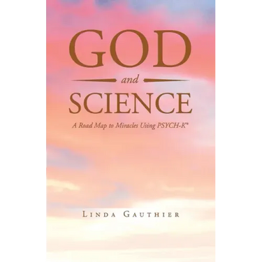 God and Science: A Road Map to Miracles Using Psych-K