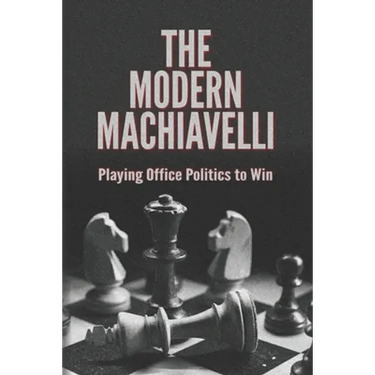 The Modern Machiavelli: Playing Office Politics to Win