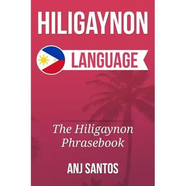 Hiligaynon Language: The Hligaynon Phrasebook