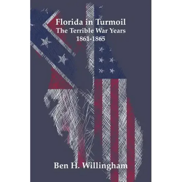 Florida in Turmoil: The Terrible War Years 1861-1865