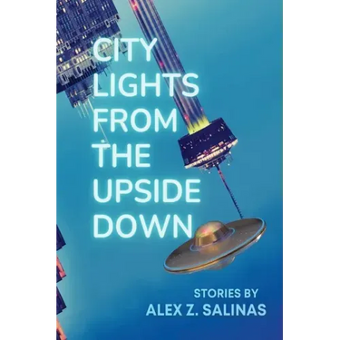 City Lights From the Upside Down: Stories by Alex Z. Salinas