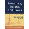 Sojourners, Sultans, and Slaves: America and the Indian Ocean in the Age of Abolition and Empire