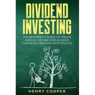 Dividend Investing: The Beginner's Guide to Create Passive Income and Achieve Financial Freedom with Stocks