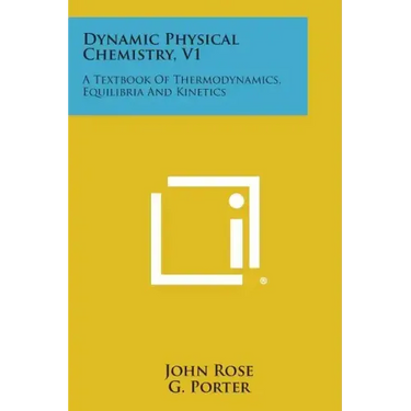 Dynamic Physical Chemistry, V1: A Textbook of Thermodynamics, Equilibria and Kinetics