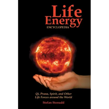Life Energy Encyclopedia: Qi, Prana, Spirit, and Other Life Forces around the World