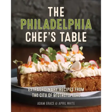 The Philadelphia Chef's Table: Extraordinary Recipes from the City of Brotherly Love