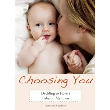 Choosing You: Deciding to Have a Baby on My Own