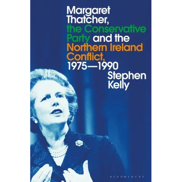 Margaret Thatcher, the Conservative Party and the Northern Ireland Conflict, 1975-1990