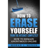 How to Erase Yourself from the Internet Completely: How to Remain Anonymous Online
