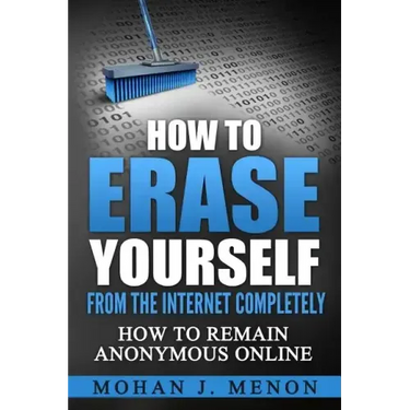 How to Erase Yourself from the Internet Completely: How to Remain Anonymous Online