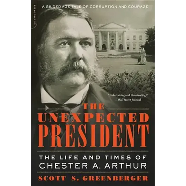 The Unexpected President: The Life and Times of Chester A. Arthur